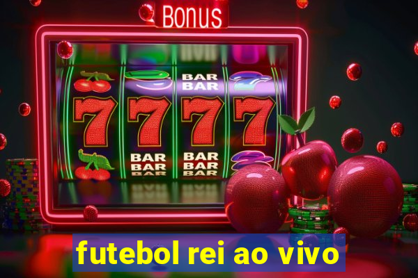 futebol rei ao vivo